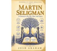 Martin Seligman: A Gateway to His Life, Ideas, and Legacy