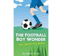 Il ragazzo prodigio del calcio – Libro di calcio per bambini 7-13 – Serie Charlie Fry