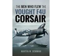 Martin W. Bowman The Men Who Flew the Vought F4U Corsair (Copertina rigida)