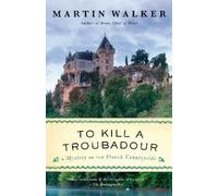 Martin Walker To Kill a Troubadour (Tascabile) Bruno, Chief of Police Series