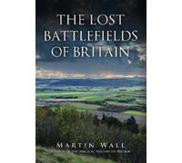Martin Wall The Lost Battlefields of Britain (Copertina rigida)