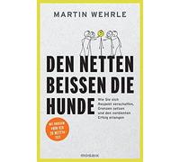 Martin Wehrle Den Netten beißen die Hunde: Wie Sie sich Respekt vers (Tascabile)