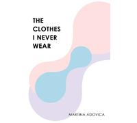 Martina Adovica The Clothes I Never Wear (Tascabile)