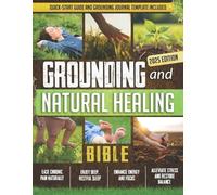 Grounding and Natural Healing Bible: Reconnect with Nature to Relieve Pain, Reduce Stress, and Restore Your Energy