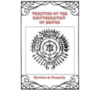 Martinès de Pasqually Treatise on the Reintegration of Beings (Tascabile)