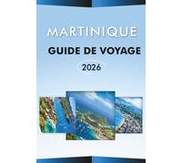 MARTINIQUE GUIDE DE VOYAGE 2026: Explorez la beauté naturelle de l'île des Caraïbes, ses principales plages, attractions, volcans, monuments ... itinéraires pratiques pour chaque voyageur.