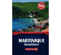 Martinique Reiseführer 2025: Aktivitäten, Sehenswürdigkeiten und lokale Tipps für eine tolle Reise