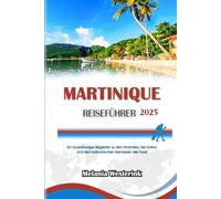 MARTINIQUE REISEFÜHRER 2025: Ihr zuverlässiger Begleiter zu den Stränden, der Kultur und den kulinarischen Genüssen der Insel