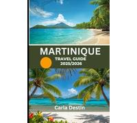 MARTINIQUE TRAVEL GUIDE 2025/2026 (Full Color): Discover Hidden Gems, Pristine Beaches, Local Culture and Adventure on the Island of Flowers