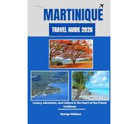 MARTINIQUE TRAVEL GUIDE 2026: Luxury, Adventure, And Culture in the Heart of the French Caribbean