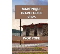MARTINIQUE TRAVEL GUIDE: Martinique: Unlock the Secrets of This Enchanting Island.