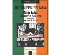 Martiri per l'Irlanda. Bobby Sands e gli scioperi della fame