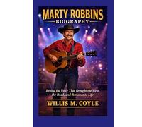 MARTY ROBBINS BIOGRAPHY: Behind the Voice That Brought the West, the Road, and Romance to Life