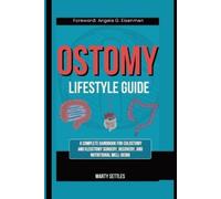 THE OSTOMY LIFESTYLE GUIDE: A Complete Handbook for Colostomy and Ileostomy Surgery, Recovery, and Nutritional Well-Being