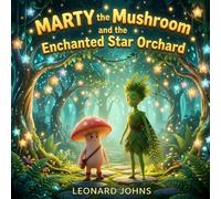 Marty the Mushroom and the Enchanted Star Orchard: A Magical Orchard Adventure About Patience, Patterns and Problem Solving | A Gentle Bedtime Story for Children Ages 4-8