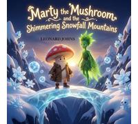 Marty the Mushroom and the Shimmering Snowfall Mountains: A Whimsical Adventure of Logic, Teamwork, and Magic (Marty the Mushroom Series)