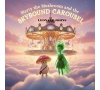 Marty the Mushroom and the Skybound Carousel: A Whimsical Children’s Adventure of Puzzles, Magic, and Bravery (Marty the Mushroom Series)