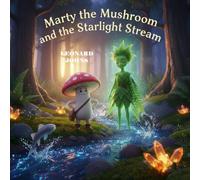 Marty the Mushroom and the Starlight Stream: A Whimsical Adventure for Kids: A Story of Problem-Solving, Courage, and Magical Puzzles