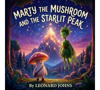 Marty the Mushroom and the Starlit Peak: A Magical Mountain Adventure About Patience, Patterns and Problem Solving | A Gentle Bedtime Story for Children Ages 4-8