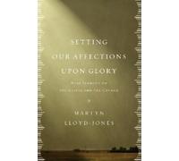 Martyn Lloyd-Jones Setting Our Affections upon Glory (Tascabile)