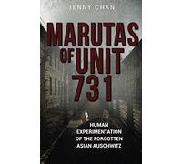 Marutas of Unit 731: Human Experimentation of the Forgotten Asian Auschwitz
