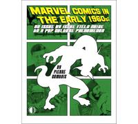 Marvel Comics In The Early 1960s : An Issue-By-Issue Field Guide To A Pop Culture Phe