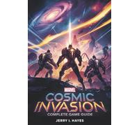 MARVEL COSMIC INVASION - COMPLETE GAME GUIDE: Master Every Mission, Unlock Optimal Hero Builds, and Dominate Every Battle with Proven Strategies