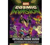 MARVEL COSMIC INVASION: OFFICIAL GAME GUIDE Your Complete Handbook for Tag-Team Combat and Cosmic Power(Heroes, Levels, Bosses, and Synergies)