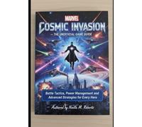 Marvel Cosmic Invasion - The Unofficial Game Guide: Battle Tactics, Power Management, and Advanced Strategies for Every Hero