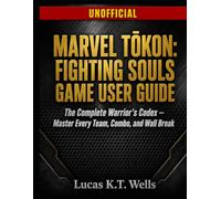MARVEL TŌKON: FIGHTING SOULS GAME USER GUIDE (UNOFFICIAL): The Complete Warrior's Codex - Master Every Team, Combo, and Wall Break