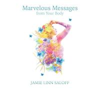 Marvelous Messages From Your Body: The Body Messenger Method: Use the Meaning of an Ailment to Guide Your Life