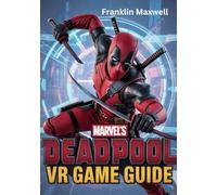 MARVEL'S DEADPOOL VR GAME GUIDE: The Ultimate Walkthrough, Combat Strategies, and Hidden Collectibles Handbook