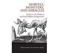 Marvels, Monsters, and Miracles: Studies in the Medieval and Early Modern Imaginations: 42