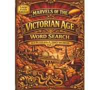 Marvels of the Victorian Age Word Search: Vol 1: Step Inside the Wonders of the Victorian Age Revealed in Homes, Streets, and Working Lives Shaped by Steam and Invention in 63 puzzles and 1,260 words