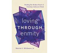Loving through Enmity: Healing the Broken Heart of Christian Antiracist Work