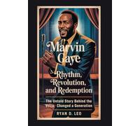 Marvin Gaye: Rhythm, Revolution, and Redemption: The Untold Story Behind the Voice That Changed a Generation