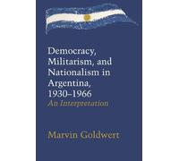 Marvin Goldwert Democracy, Militarism, and Nationalism in Argentina, (Tascabile)