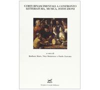 Marx,Barbara. - Corti Rinascimentali a confronto. Letteratura, Musica, Istituzio
