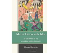 Marx’s Democratic Idea: An Alternative to the Neoliberal Slide into Fascism