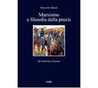 Marxismo e filosofia della praxis. Da Labriola a Gramsci