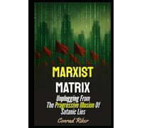 Marxist Matrix: Unplugging From The Progressive Illusion Of Satanic Lies
