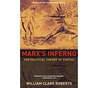 Marx's Inferno: The Political Theory of Capital by Roberts, William Clare