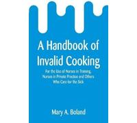 Mary a Boland A Handbook of Invalid Cooking (Tascabile)