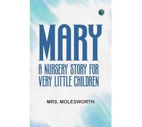 Mary: A Nursery Story for Very Little Children