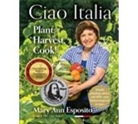 Mary Ann Esposito Ciao Italia: Plant, Harvest, Cook (Copertina rigida)