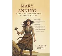 Mary Anning, Fossil Hunter of the Jurassic Coast: How a Young Woman’s Discoveries Transformed Paleontology While Confronting the Limits of Class and Gender in Early 19th-Century England