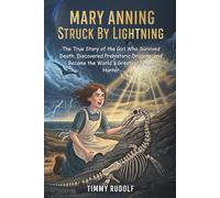 Mary Anning: Struck By Lightning: The True Story of the Girl Who Survived Death, Discovered Prehistoric Dragons, and Became the World's Greatest Fossil Hunter