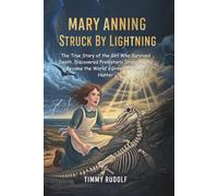 Mary Anning: Struck By Lightning: The True Story of the Girl Who Survived Death, Discovered Prehistoric Dragons, and Became the World's Greatest Fossil Hunter
