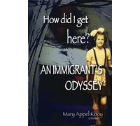 Mary Appel Kooy How did I get Here? An Immigrant's Odyssey (Tascabile)