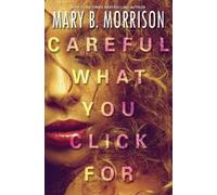 Mary B. Morrison Careful What You Click For (Tascabile)
